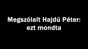 Megszólalt Hajdú Péter: ezt mondta