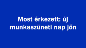 Most érkezett: új munkaszüneti nap jön