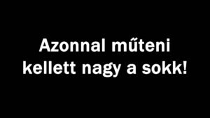 Azonnal műteni kellett nagy a sokk!