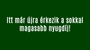 Itt már újra érkezik a sokkal magasabb nyugdíj!