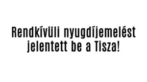 Rendkívüli nyugdíjemelést jelentett be a Tisza!