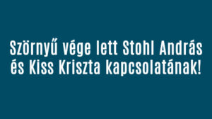 Szörnyű vége lett Stohl András és Kiss Kriszta kapcsolatának!