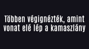 Többen végignézték, amint vonat elé lép a kamaszlány