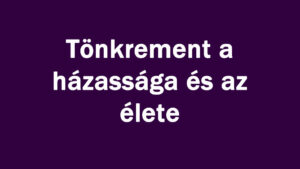 Tönkrement a házassága és az élete