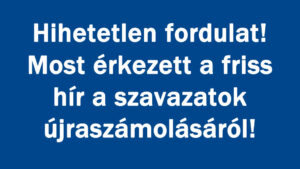 Hihetetlen fordulat! Újraszámolnak mindent!