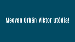 Megvan Orbán Viktor utódja!