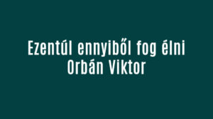 Ezentúl ennyiből fog élni Orbán Viktor