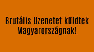 Brutális üzenetet küldtek Magyarországnak!