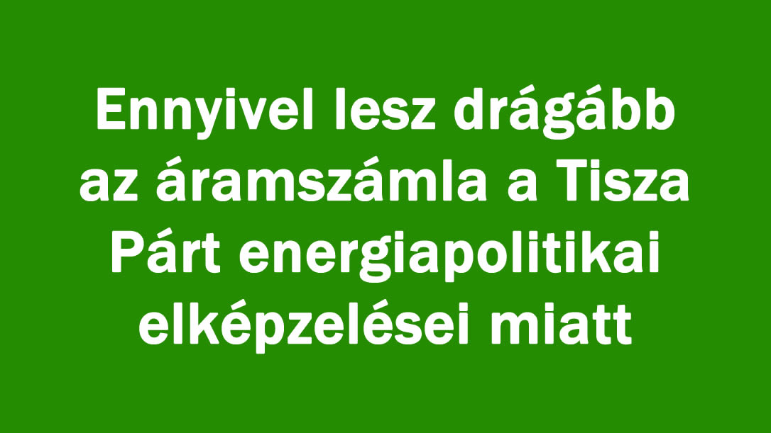 Drágul áramszámla a Tisza Párt energiapolitikája miatt