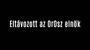 Eltávozott az 0r0sz elnök