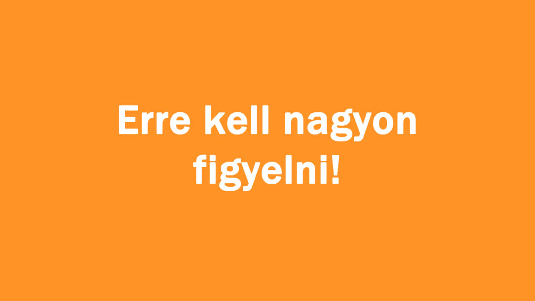 Erre kell nagyon figyelni!