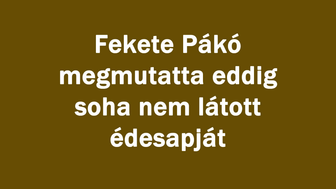 Fekete Pákó megmutatta eddig soha nem látott édesapját