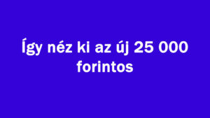 Érkezik a 25 000 forintos