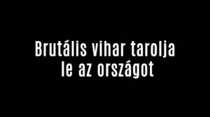 Brutális vihar tarolja le az országot