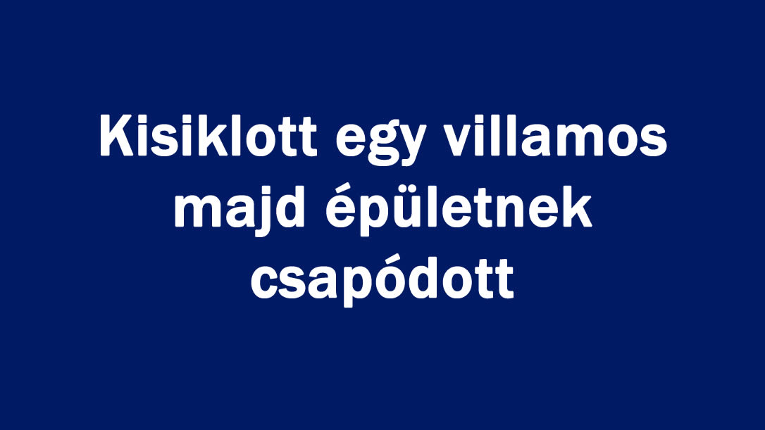 Kisiklott egy villamos majd épületnek csapódott