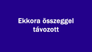 Ekkora összeggel távozott