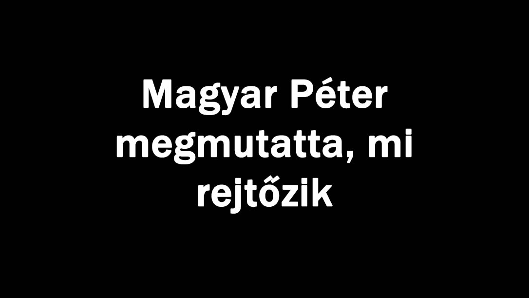 Magyar Péter megmutatta, mi rejtőzik