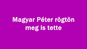 Magyar Péter rögtön meg is tette
