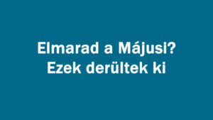 Elmarad a Májusi? Ezek derültek ki