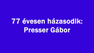 77 évesen házasodik: Presser Gábor