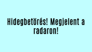 Hidegbetörés! Megjelent a radaron!