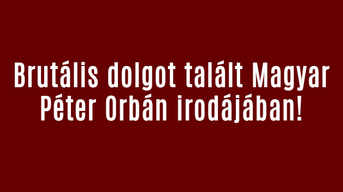 Brutális dolgot talált Magyar Péter Orbán irodájában!