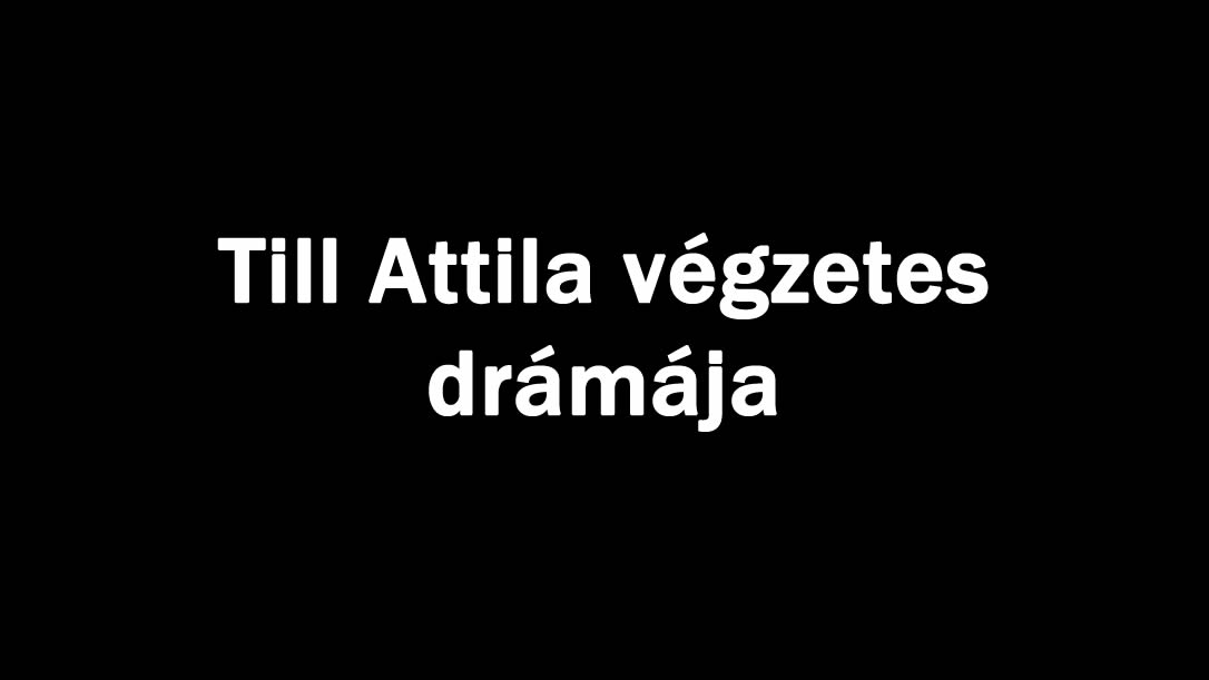 Till Attila végzetes drámája