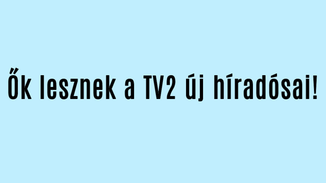 Ők lesznek a TV2 új híradósai!