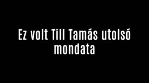 Ez volt Till Tamás utolsó mondata