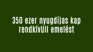 350 ezer nyugdíjas kap rendkívüli emelést