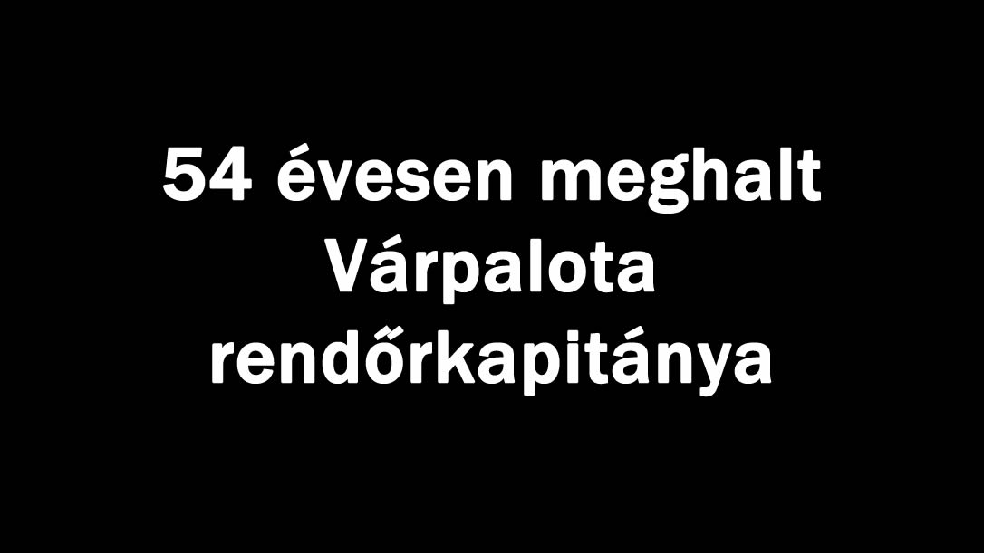 54 évesen meghalt Várpalota rendőrkapitánya