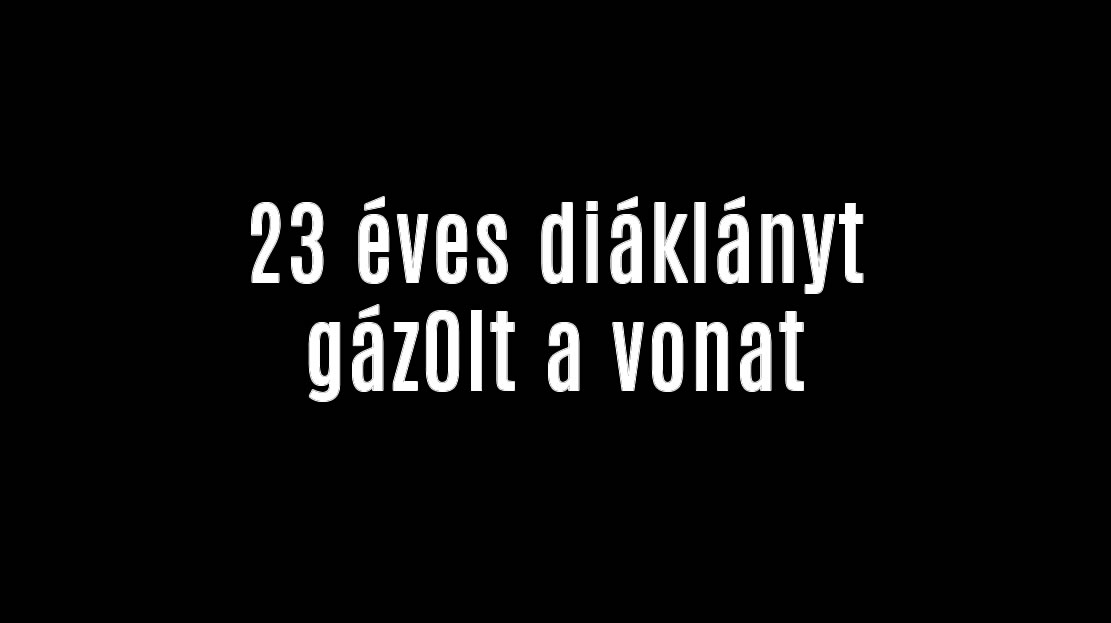 23 éves diáklányt gáz0lt a vonat