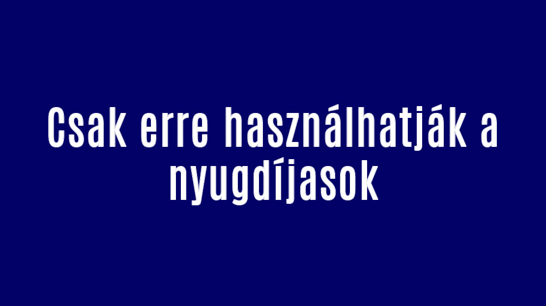 Csak erre használhatják a nyugdíjasok