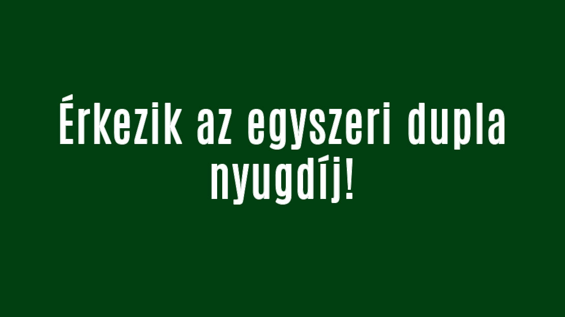Érkezik az egyszeri dupla nyugdíj!