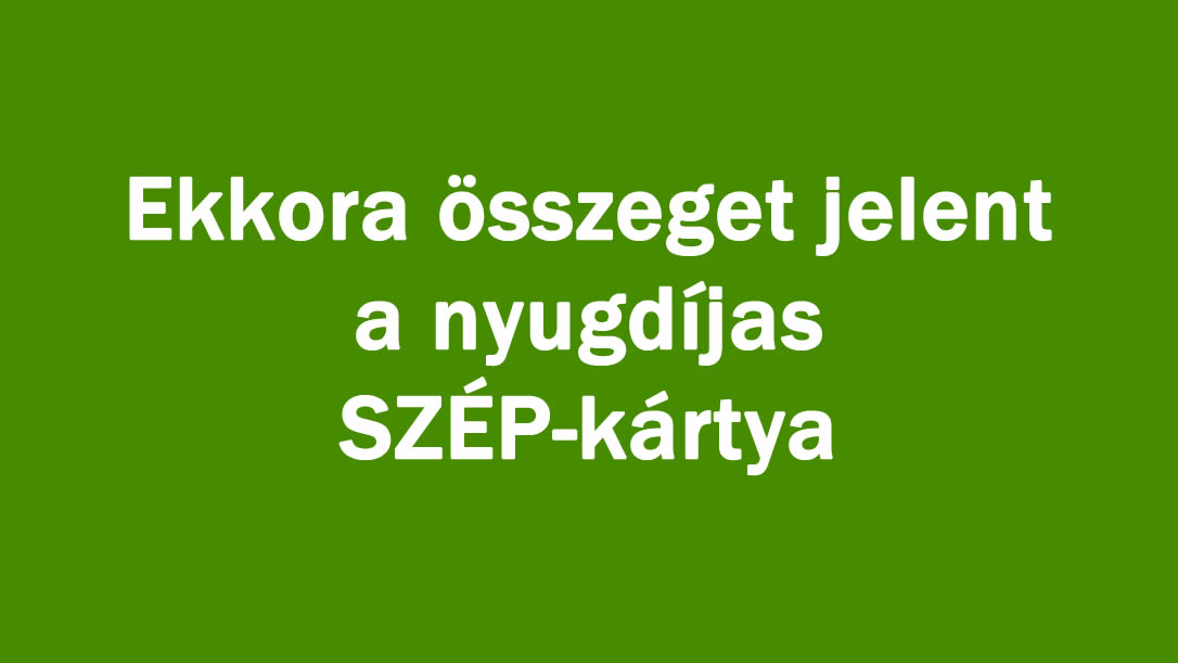 Ekkora összeget jelent a nyugdíjas SZÉP-kártya