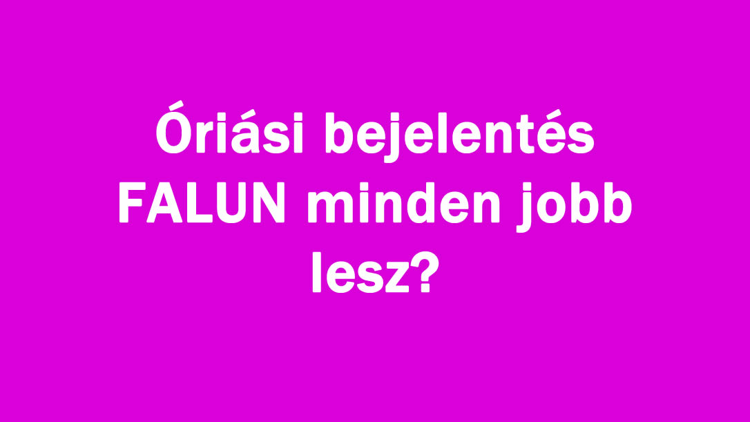 Óriási bejelentés FALUN minden jobb lesz?