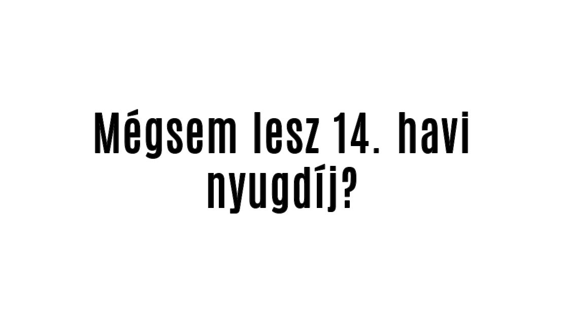 Mégsem lesz 14. havi nyugdíj?