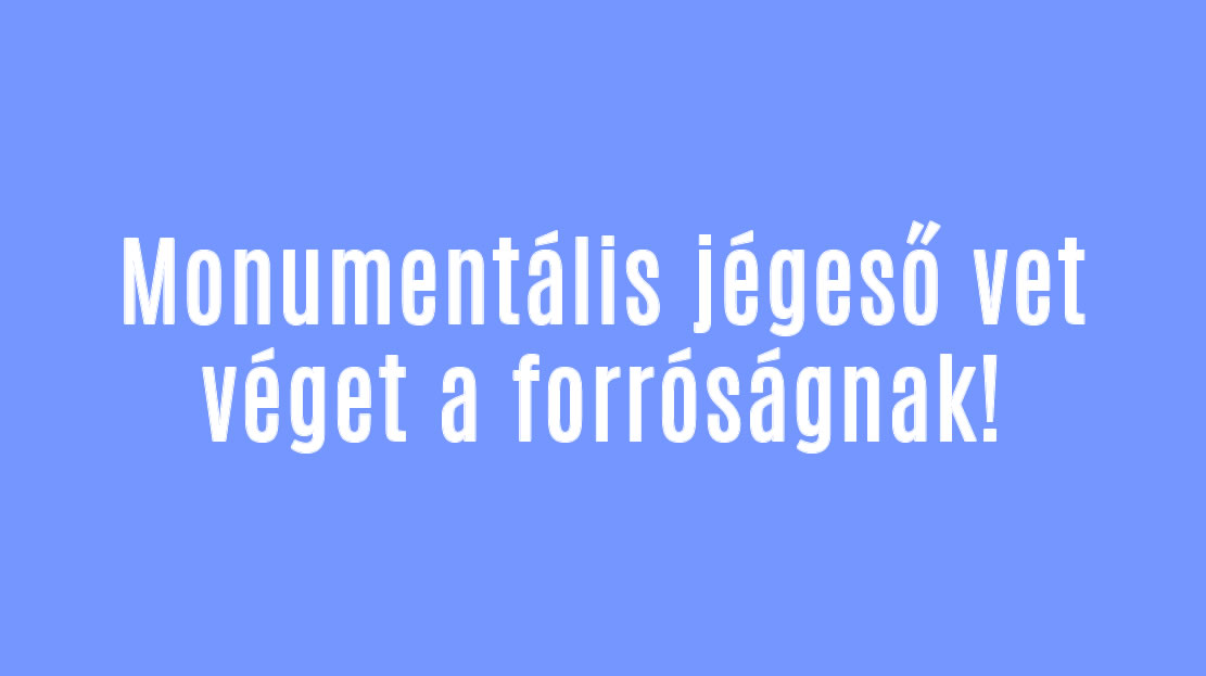 Monumentális jégeső vet véget a forróságnak!