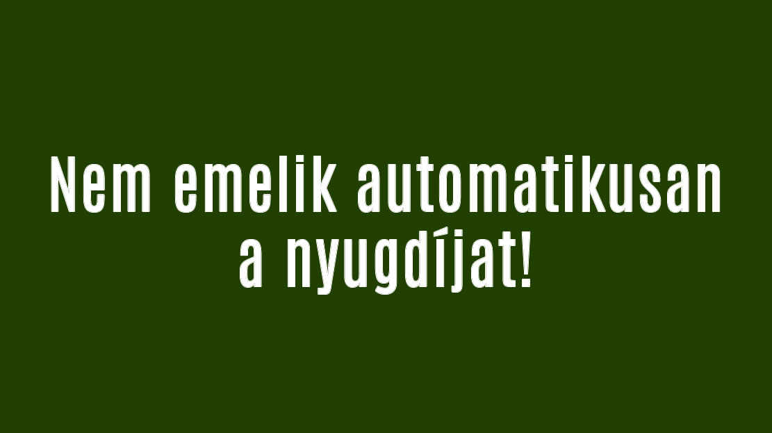 Nem emelik automatikusan a nyugdíjat!