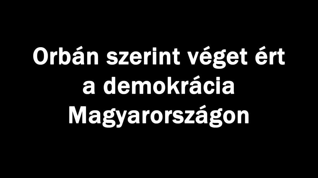 Orbán szerint véget ért a demokrácia Magyarországon