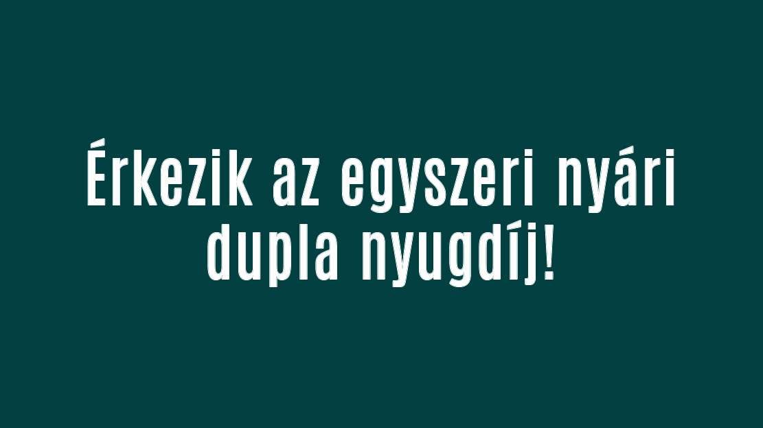 Érkezik az egyszeri nyári dupla nyugdíj!