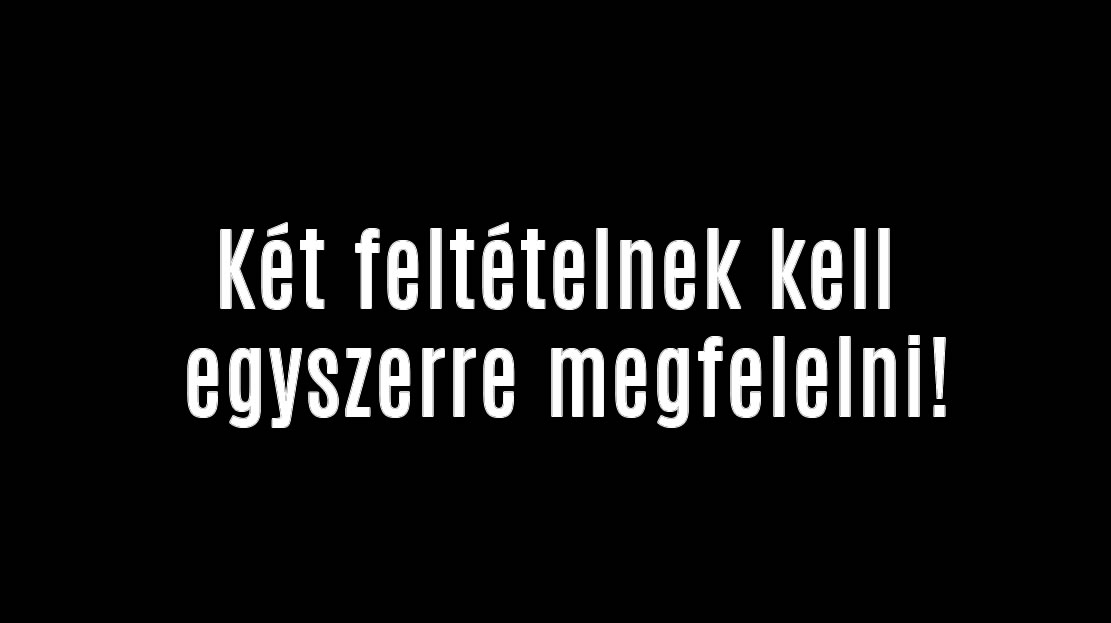 A két feltételnek kell egyszerre megfelelni!