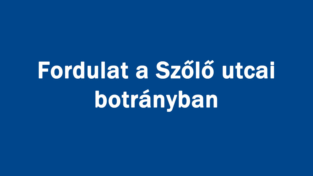 Fordulat a Szőlő utcai botrányban