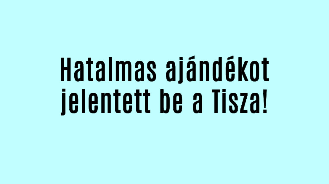 Hatalmas ajándékot jelentett be a Tisza!