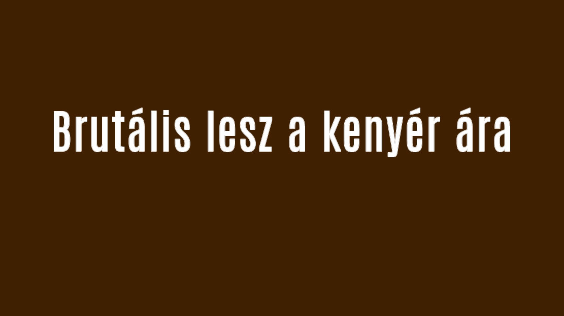 Brutális lesz a kenyér ára