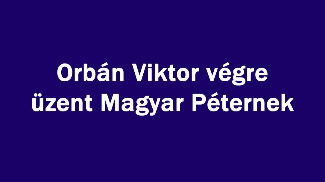 Orbán Viktor végre üzent Magyar Péternek