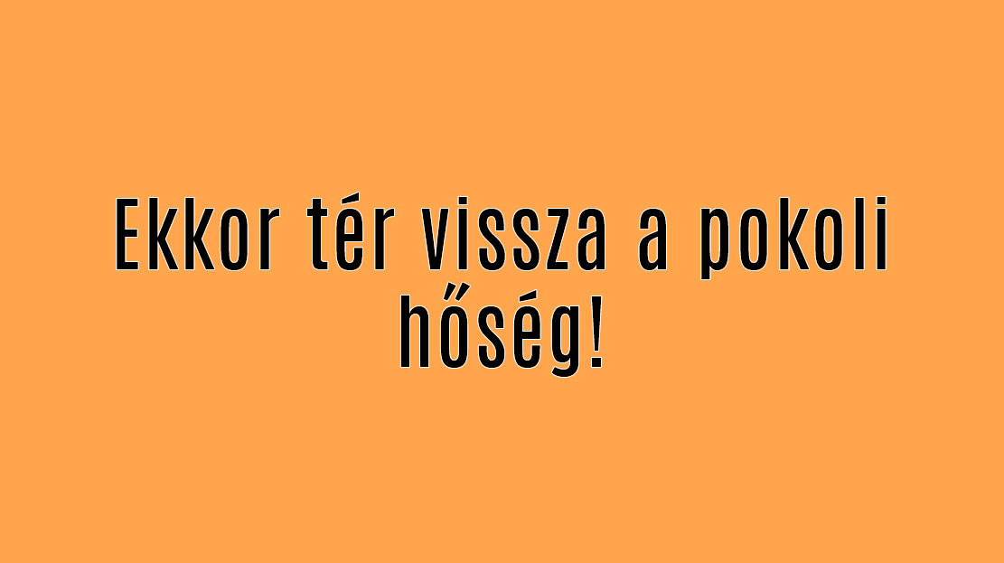 Ekkor tér vissza a pokoli hőség!