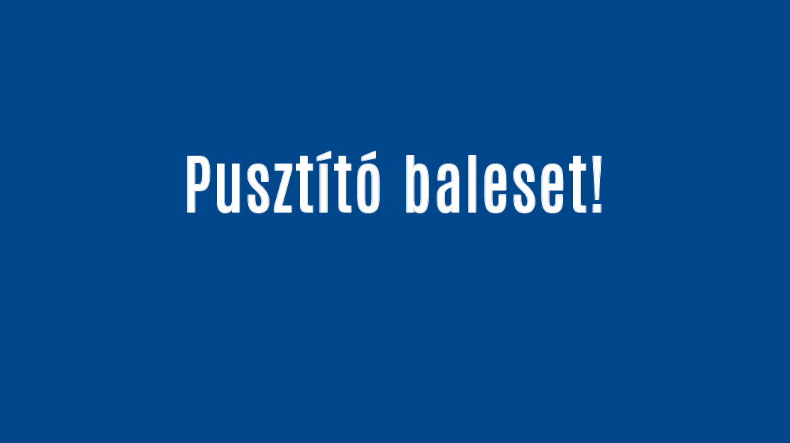 Pusztító baleset! Itt vannak a részletek!
