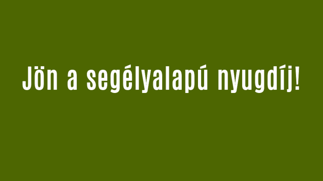 Jön a segélyalapú nyugdíj!