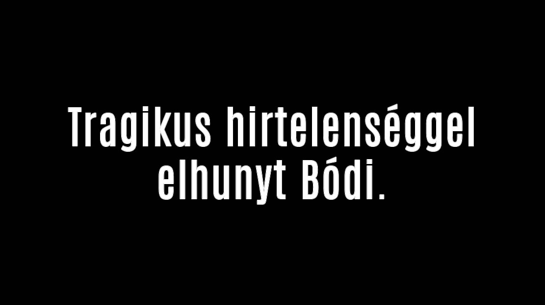 Tragikus hirtelenséggel elhunyt Bódi.